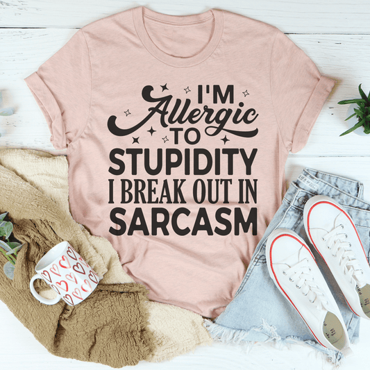 I'm Allergic To Stupidity I Break Out In Sarcasm Tee