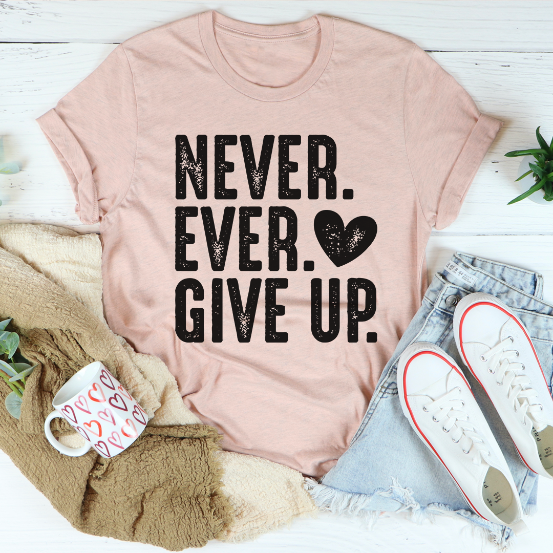 Never Ever Give Up T-Shirt