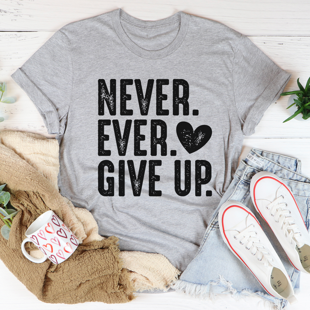 Never Ever Give Up T-Shirt