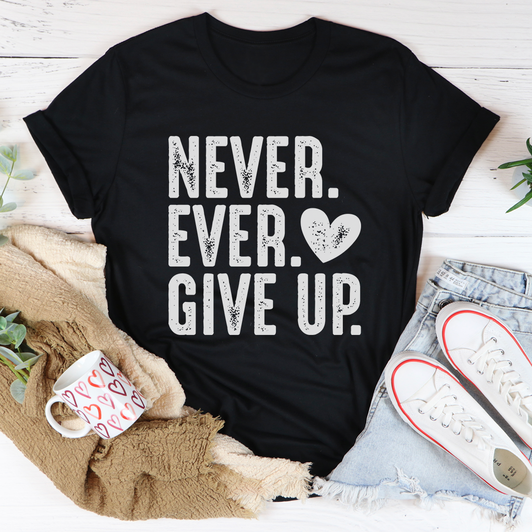 Never Ever Give Up T-Shirt