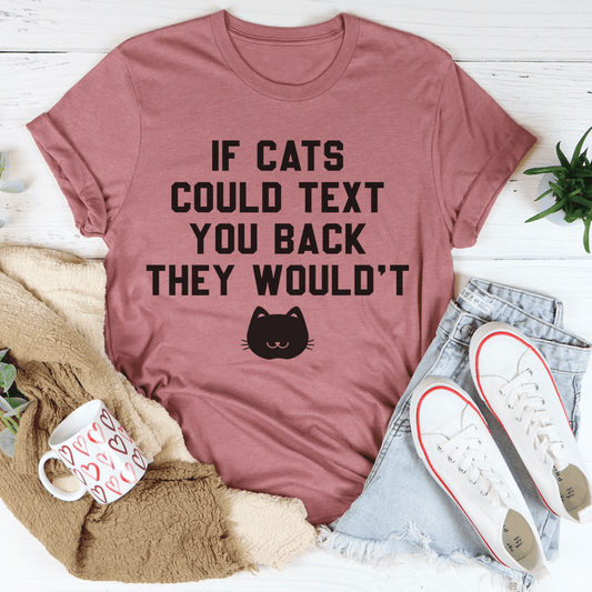 If Cats Could Text You Back Tee