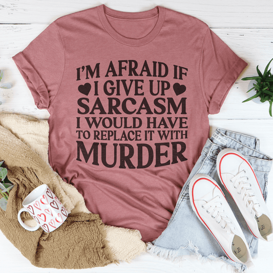 If I Give Up Sarcasm Tee-1