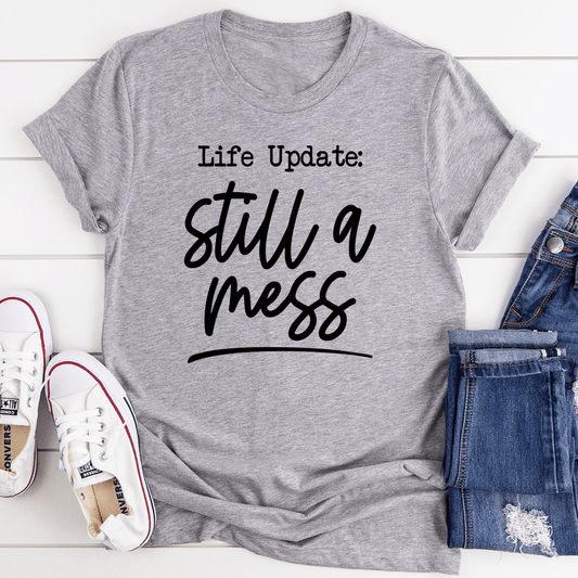 Life Update Still A Mess T-Shirt