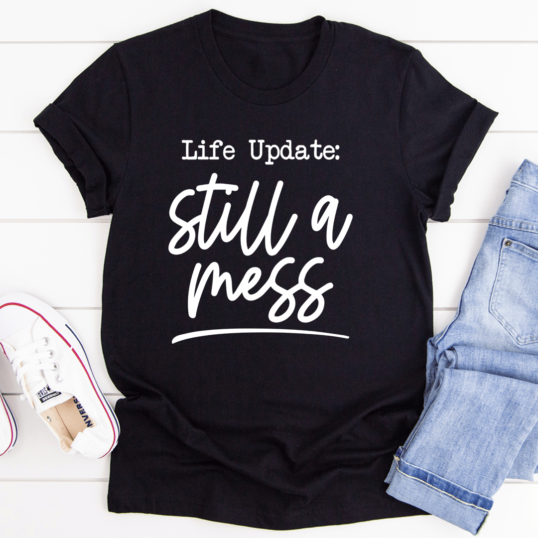 Life Update Still A Mess T-Shirt