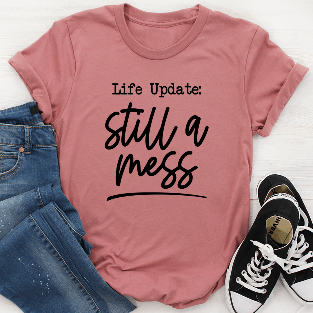 Life Update Still A Mess T-Shirt