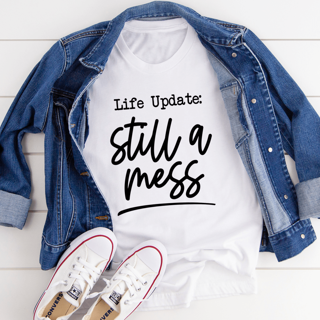 Life Update Still A Mess T-Shirt