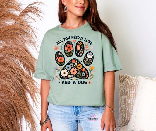 All You Need Is Love and A Dog - tee or sweatshirt