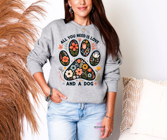 All You Need Is Love and A Dog - tee or sweatshirt
