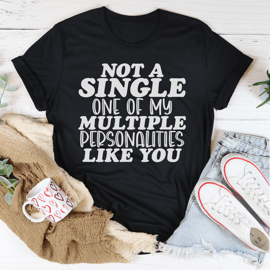 Not A Single One Of My Multiple Personalities Like You Tee