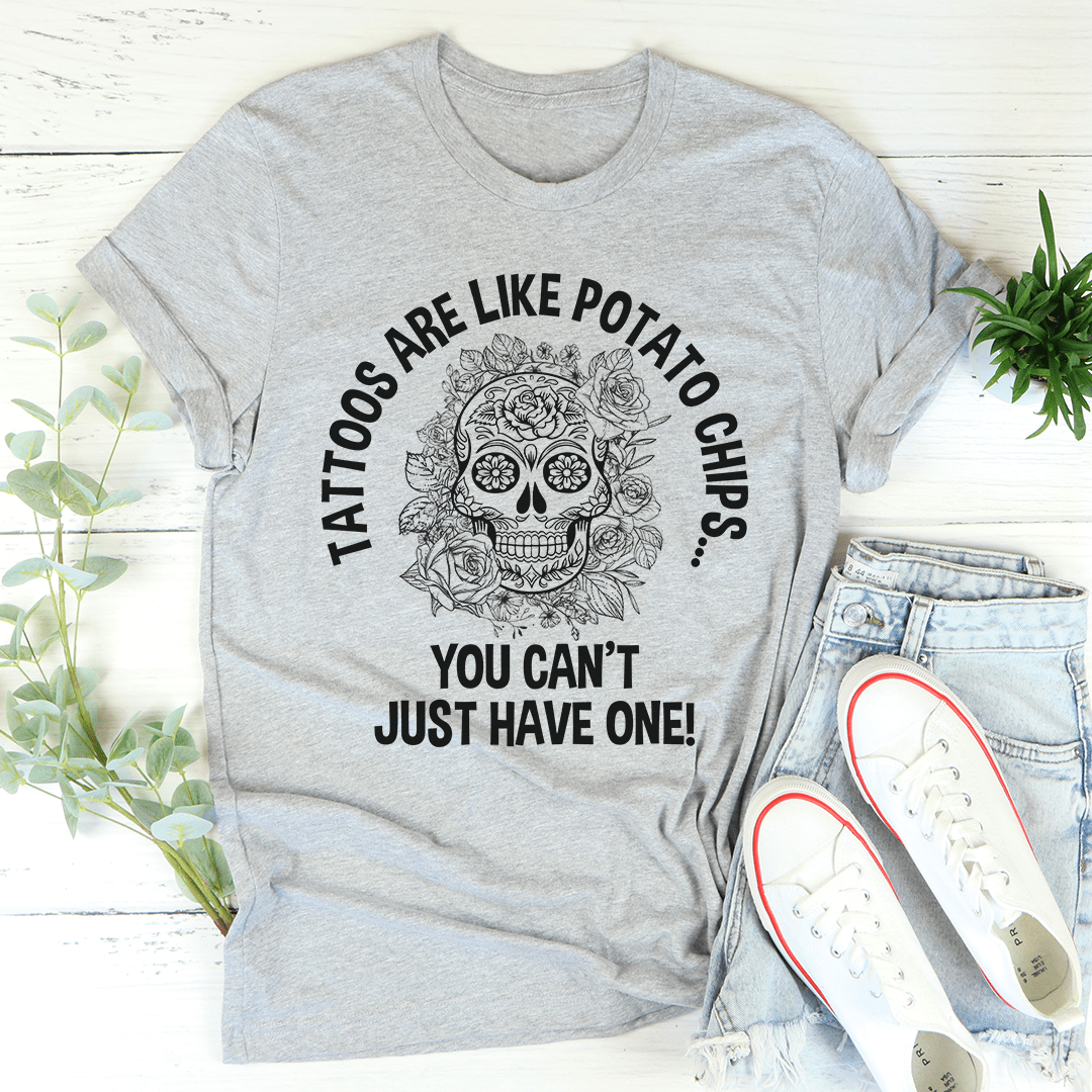 Tattoos Are Like Potato Chips Tee